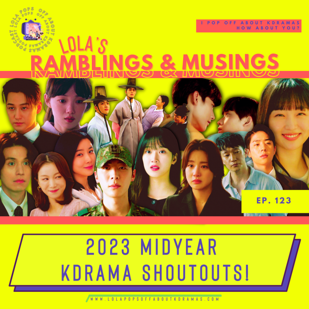 Lola’s Ramblings & Musings – 2023 Midyear Kdrama Shout-outs!