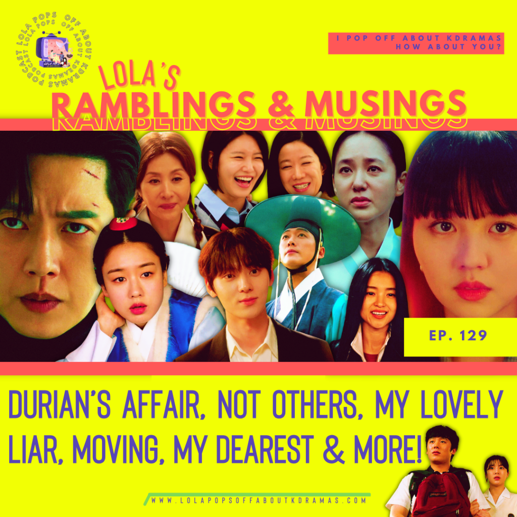 Lola’s Ramblings & Musings – Durian’s Affair, Not Others, My Lovely Liar, Moving, The Killing Vote, My Dearest & More!