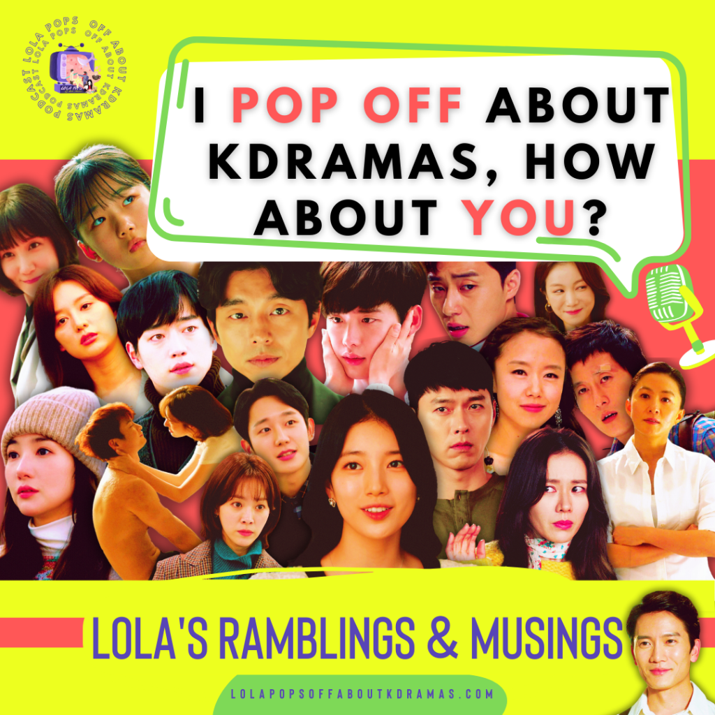 Lola’s Ramblings & Musings: I Pop Off about Kdramas, How about You?
